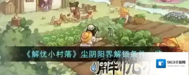 解忧小村落尘阴阳界解锁条件一览