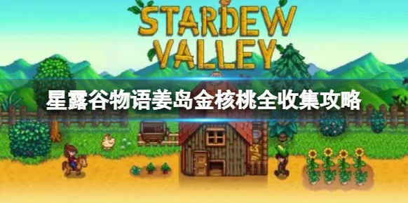 星露谷物语姜岛金核桃解锁顺序 星露谷物语姜岛金核桃全收集攻略