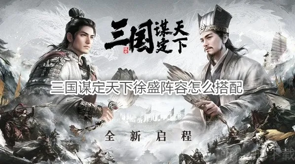 三国谋定天下徐盛阵容怎么搭配 三国谋定天下徐盛战法推荐