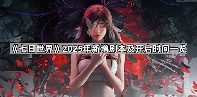 《七日世界》2025年新增剧本及开启时间一览