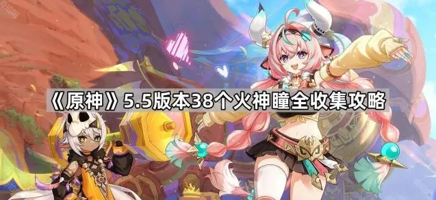 《原神》5.5版本38个火神瞳全收集攻略