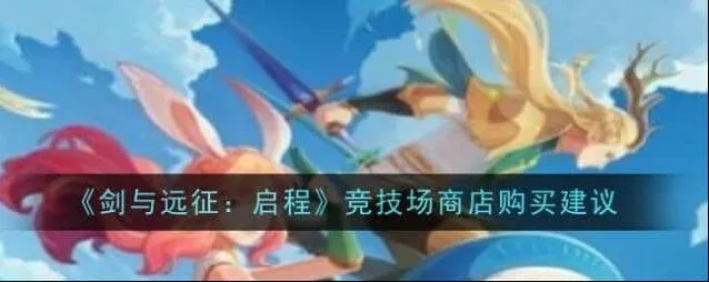 剑与远征启程竞技场商店顺序推荐详解