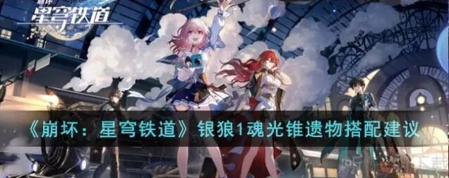 崩坏星穹铁道银狼1魂光锥遗物搭配方法详解