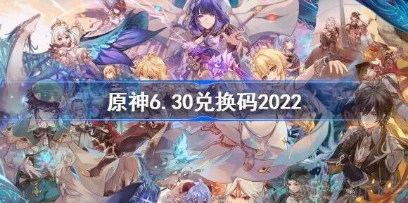 原神 6.30兑换码分享 最新兑换码大全2022