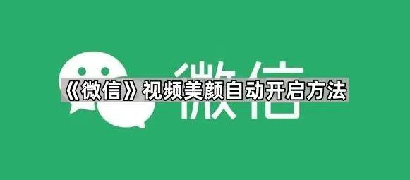 《微信》：视频美颜自动开启详细教程