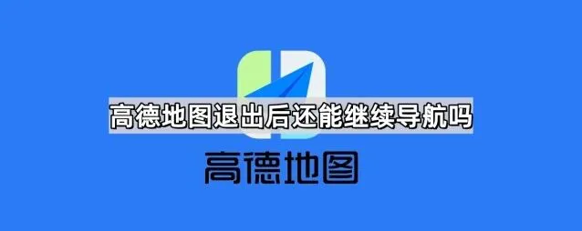 《高德地图》退出后继续导航功能指南