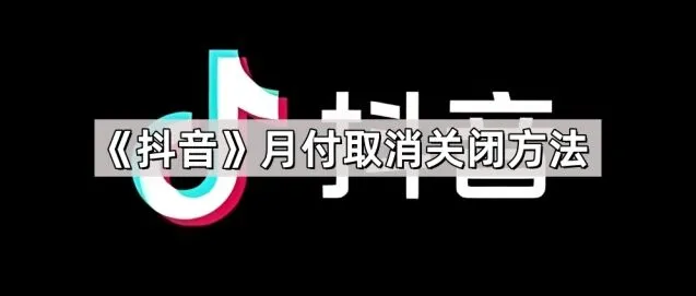 《抖音》月付取消关闭教程