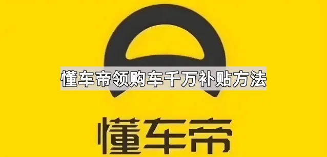 《懂车帝》领购车千万补贴完整方法
