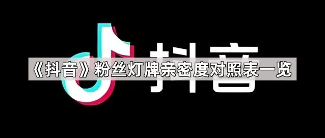 《抖音》粉丝灯牌亲密度对照指南