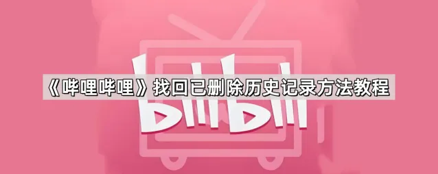 《哔哩哔哩》找回已删除历史记录操作详解
