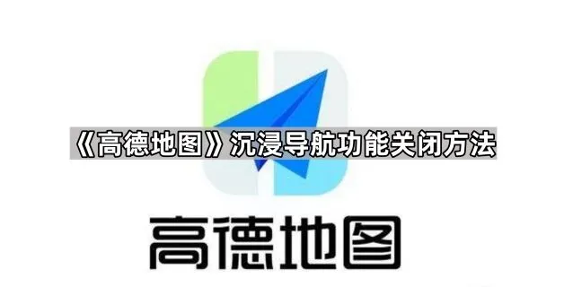 《高德地图》沉浸导航功能关闭完整教程