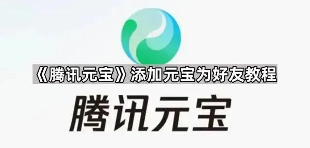 腾讯元宝：添加元宝为好友使用教程