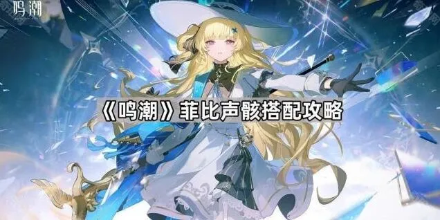 《鸣潮》菲比声骸使用攻略