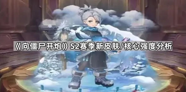 《向僵尸开炮》S2赛季物理系核心强度分析
