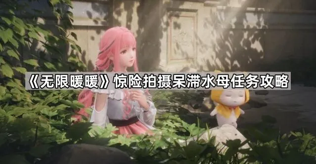 无限暖暖惊险拍摄呆滞水母完整教程