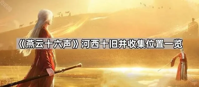 《燕云十六声》河西十旧井位置与进入方法