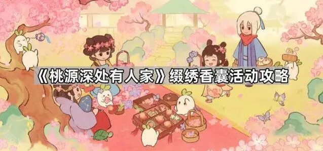 桃源深处有人家缀绣香囊活动指南