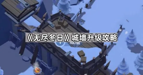 《无尽冬日》城墙升级攻略来了