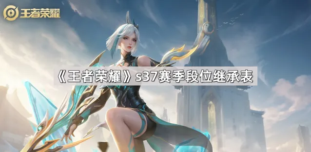 王者荣耀s37赛季段位继承表合集