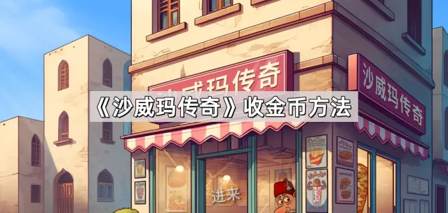 沙威玛传奇收金币方法技巧