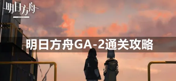 《明日方舟》GA-2阵容搭配攻略