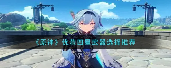 原神优菈四星武器优选指南