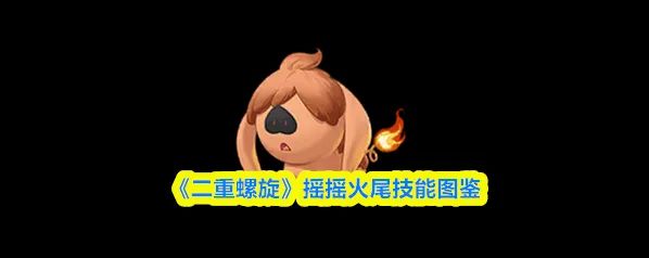 《二重螺旋》摇摇火尾技能图鉴