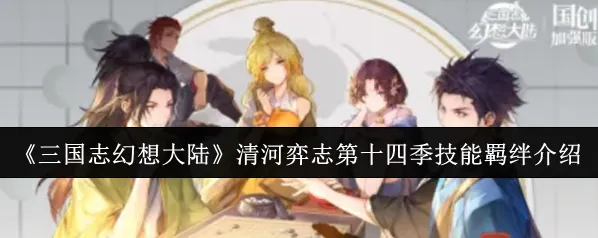 《三国志幻想大陆》清河弈志第十四季技能羁绊介绍