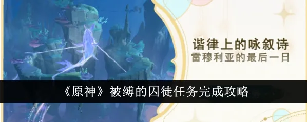 《原神》被缚的囚徒任务通关玩法指南