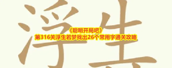 《聪明开局吧》第316关浮生若梦找出26个常用字通关攻略