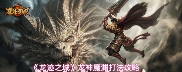 《龙迹之城》龙神魔渊打法攻略