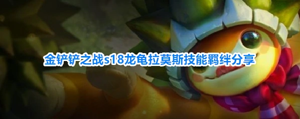 金铲铲之战s18龙龟拉莫斯技能羁绊分享