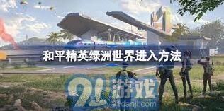 和平精英绿洲世界攻略大全