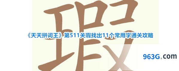 《天天拼词王》第511关瑕找出11个常用字通关攻略