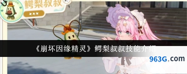 《崩坏因缘精灵》鳄梨叔叔技能介绍