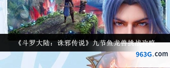 《斗罗大陆：诛邪传说》九节鱼龙兽挑战攻略
