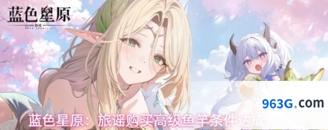 蓝色星原：旅谣购买高级鱼竿条件达成方法