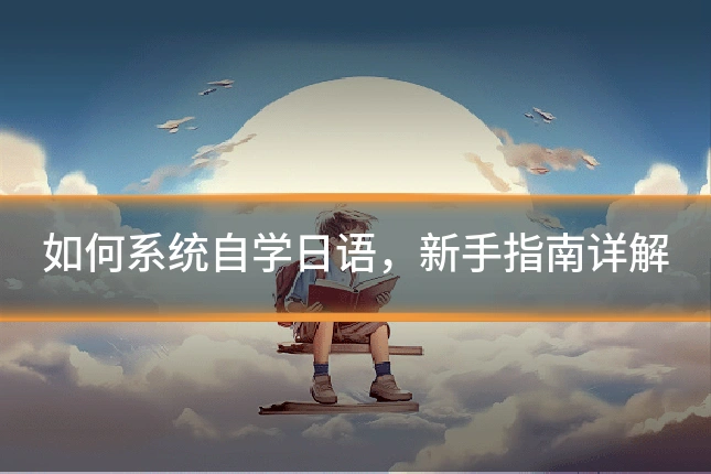 如何系统自学日语，新手指南详解