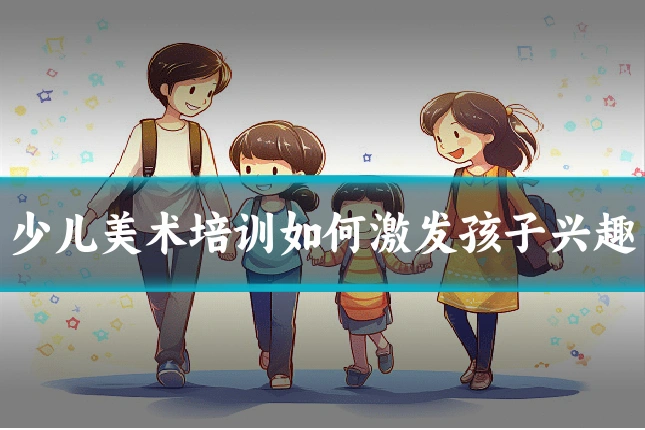 少儿美术培训如何激发孩子兴趣