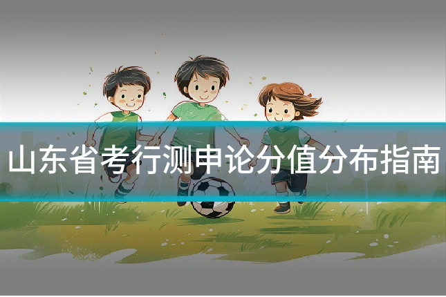 山东省考行测申论分值分布指南