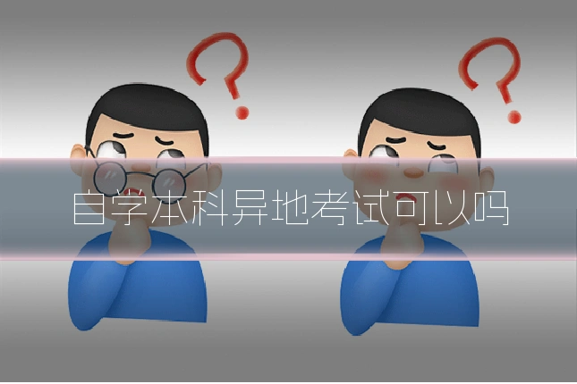 自学本科异地考试可以吗