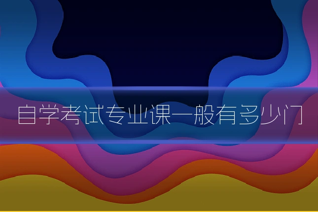 自学考试专业课一般有多少门