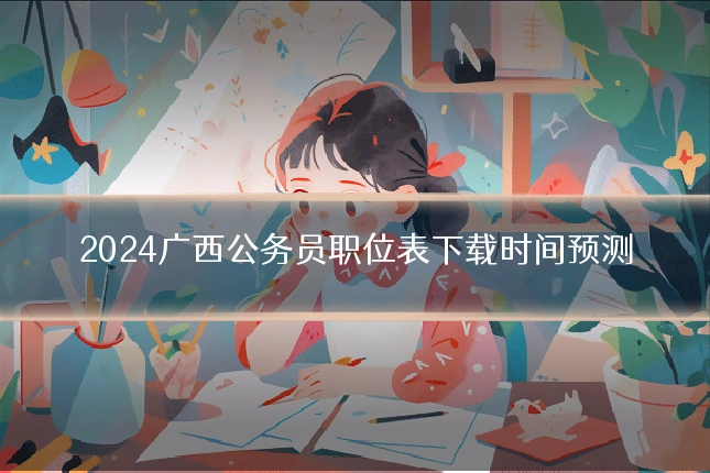 2024广西公务员职位表下载时间预测