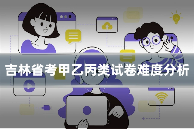 吉林省考甲乙丙类试卷难度分析