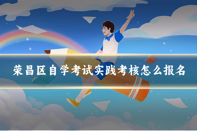 荣昌区自学考试实践考核怎么报名