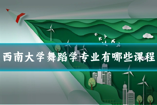 西南大学舞蹈学专业有哪些课程