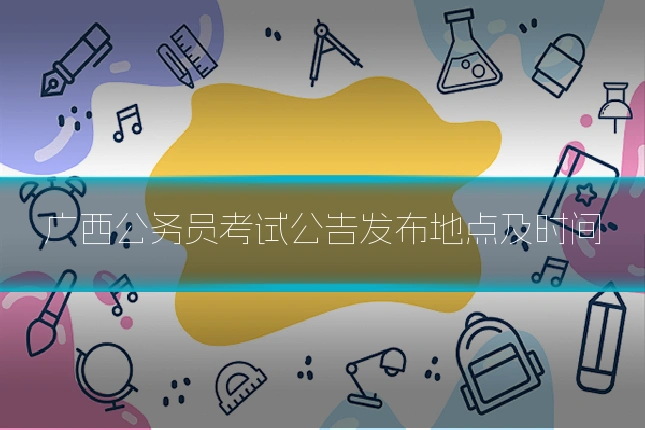 广西公务员考试公告发布地点及时间