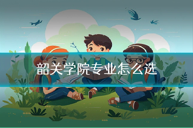 韶关学院专业怎么选