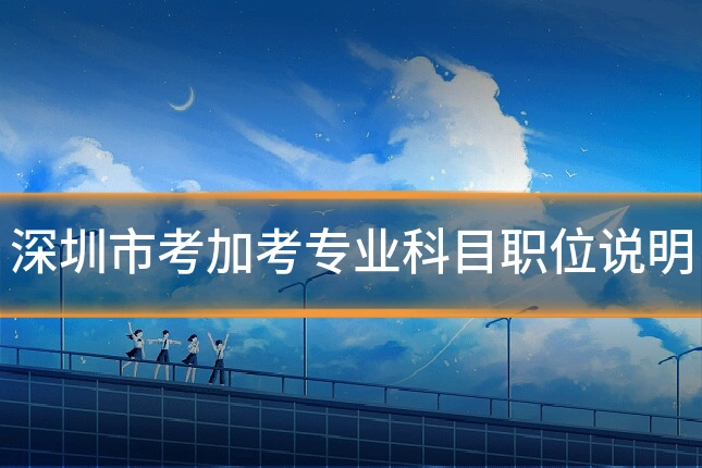 深圳市考加考专业科目职位说明