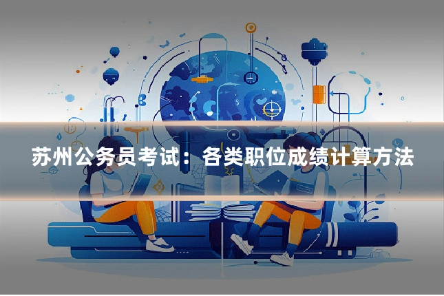 苏州公务员考试：各类职位成绩计算方法